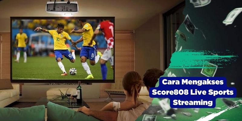 Cara Mengakses Score808 Live Sports Streaming